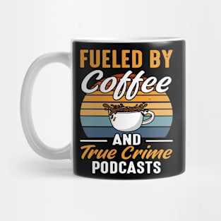 FUELED BY COFFEE AND TRUE CRIME PODCASTS Mug